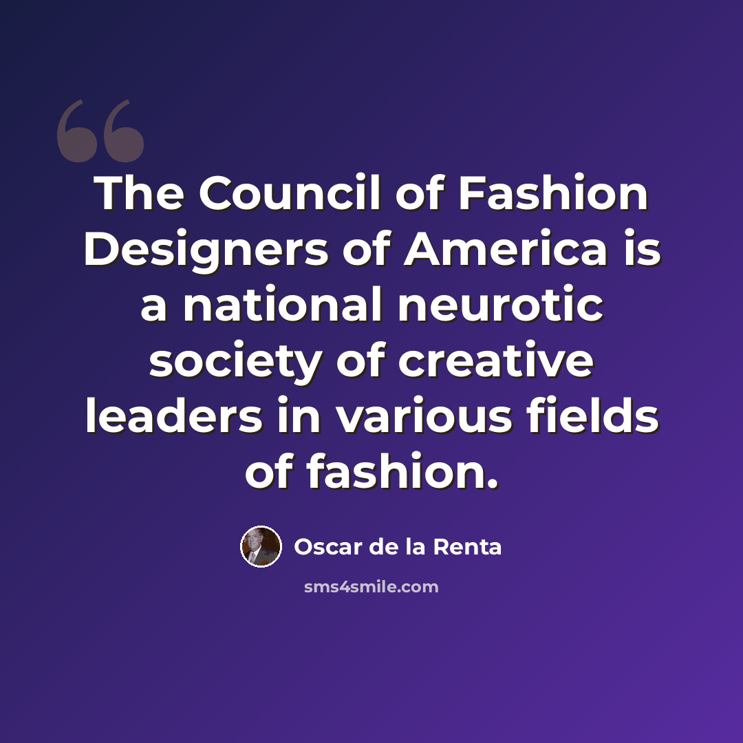 “The Council of Fashion Designers of America is a national neurotic society of creative leaders in various fields of fashion.” quote by Oscar de la Renta
