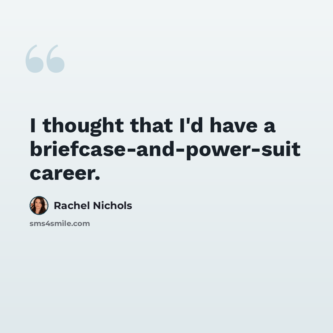 “I thought that I'd have a briefcase-and-power-suit career.” quote by Rachel Nichols