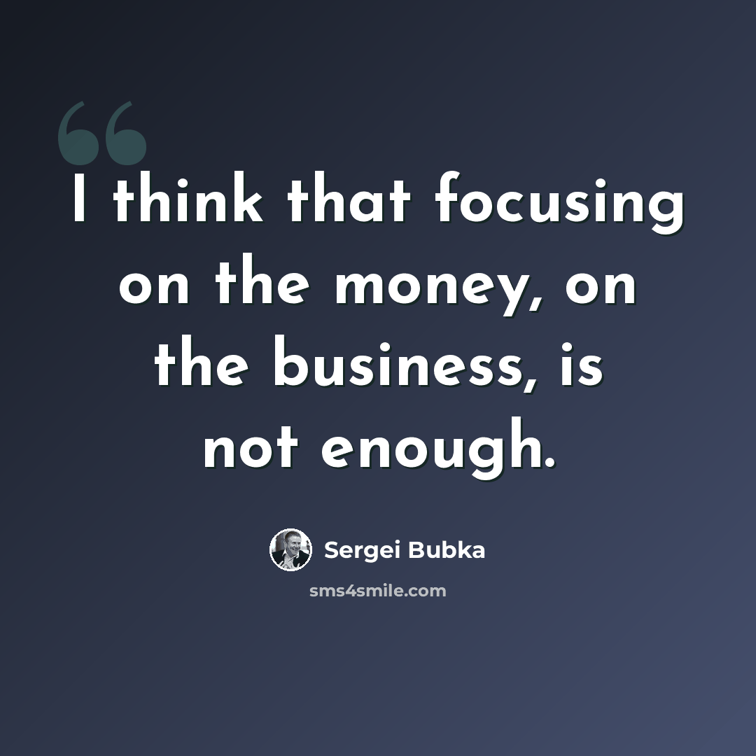 “I think that focusing on the money, on the business, is not enough.” quote by Sergei Bubka
