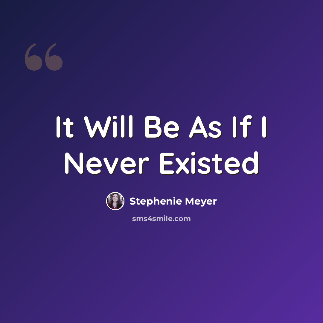 “It Will Be As If I Never Existed” quote by Stephenie Meyer