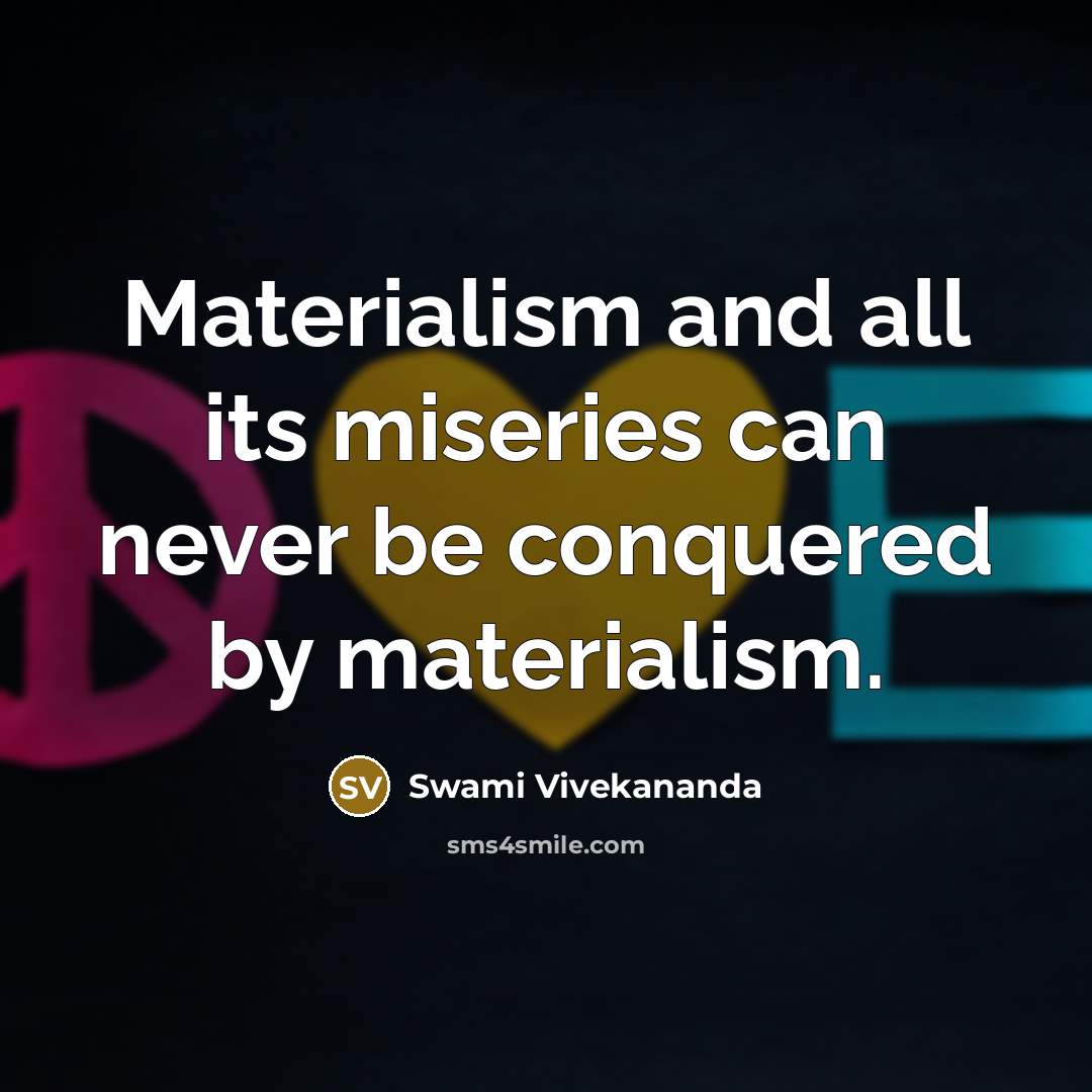 “Materialism and all its miseries can never be conquered by materialism.” quote by Swami Vivekananda