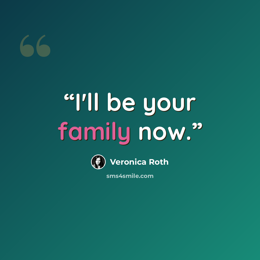 “I'll be your family now.” quote by Veronica Roth