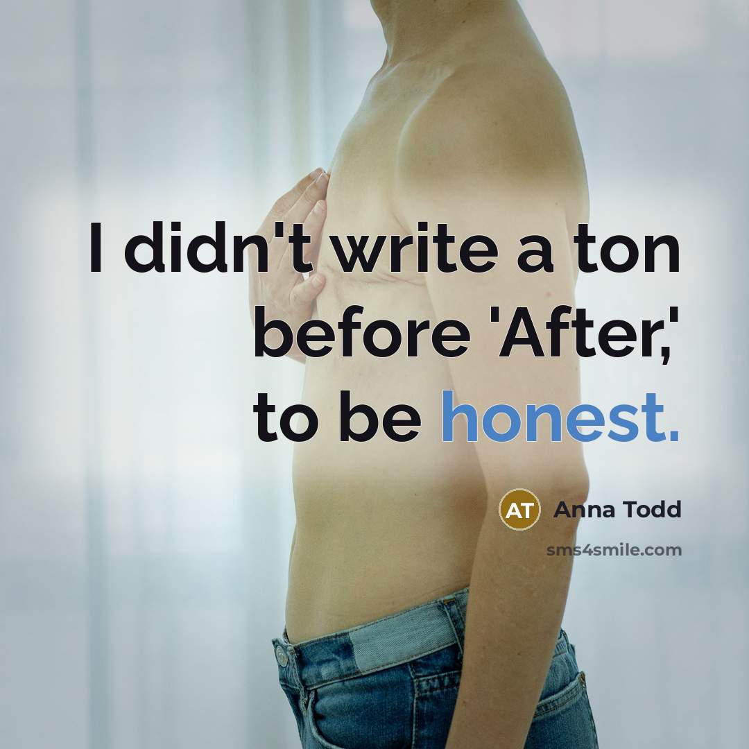 “I didn't write a ton before 'After,' to be honest.” quote by Anna Todd