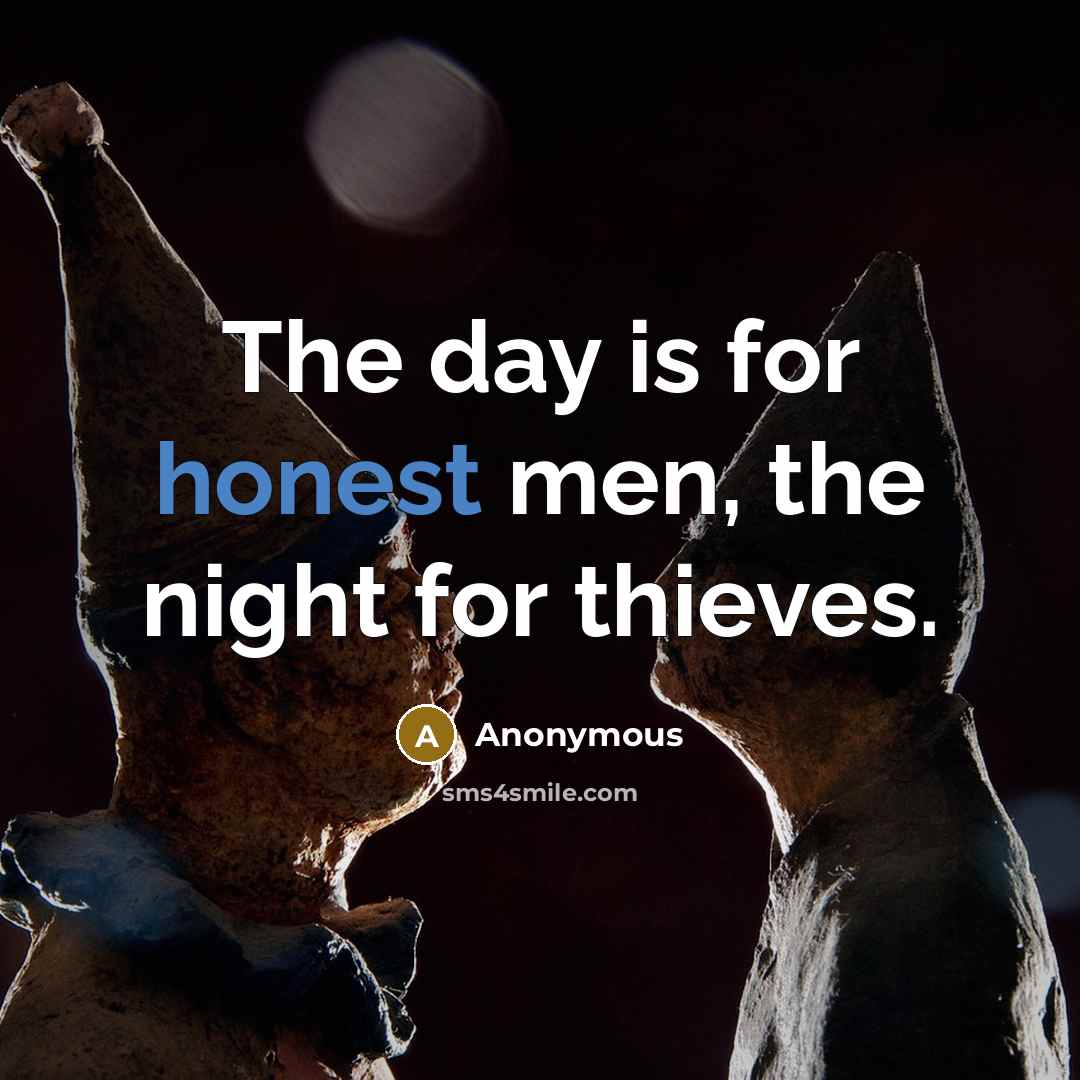 “The day is for honest men, the night for thieves.” quote by Anonymous