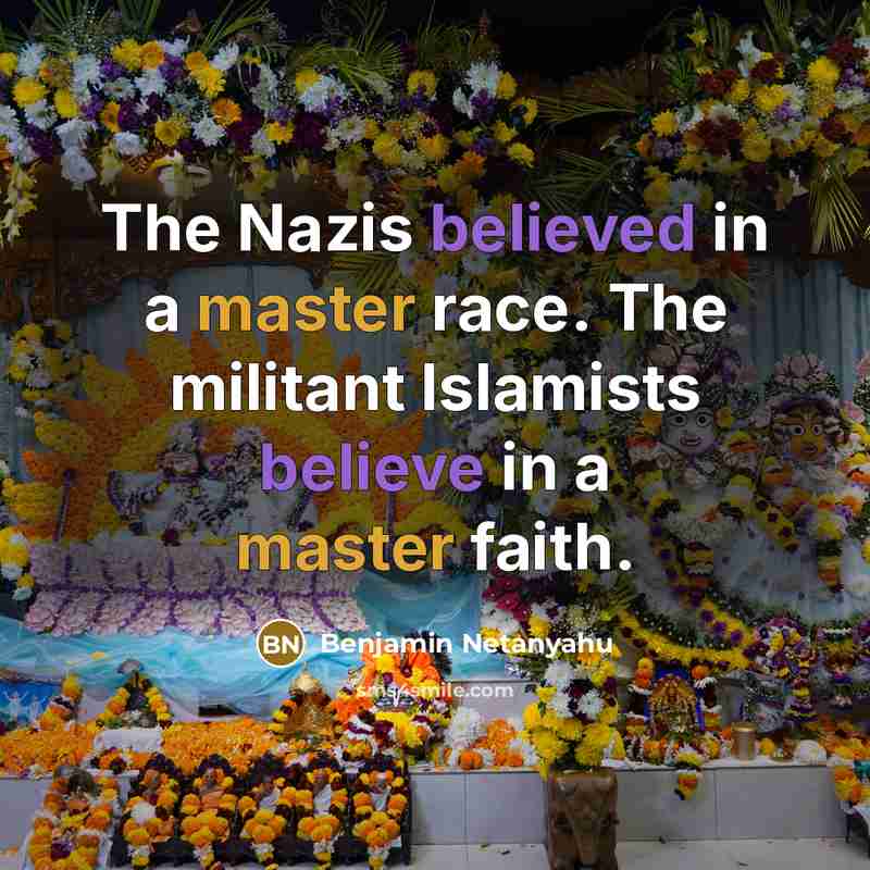 “The Nazis believed in a master race. The militant Islamists believe in a master faith.” quote by Benjamin Netanyahu