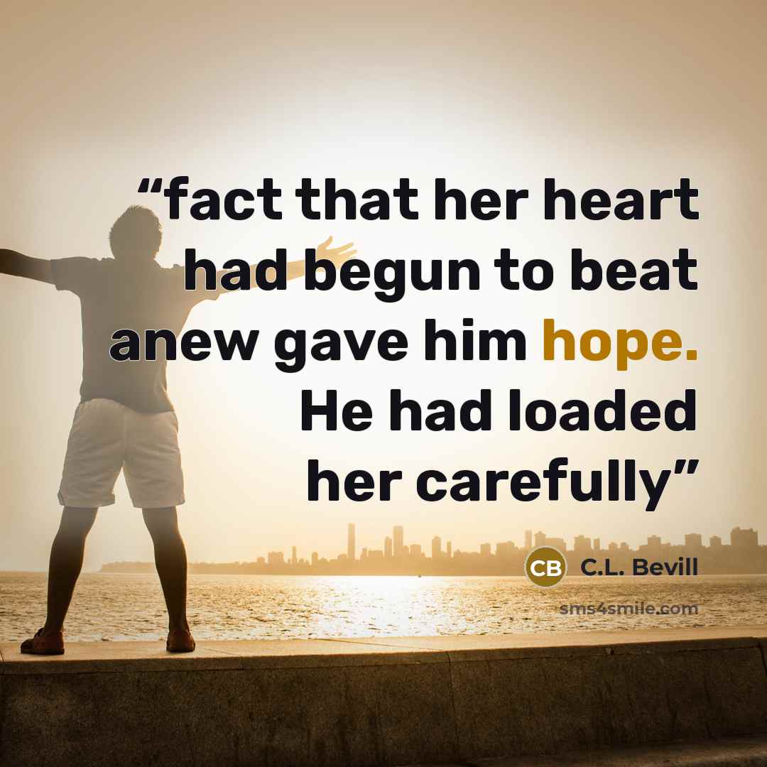 “fact that her heart had begun to beat anew gave him hope. He had loaded her carefully” quote by C.L. Bevill