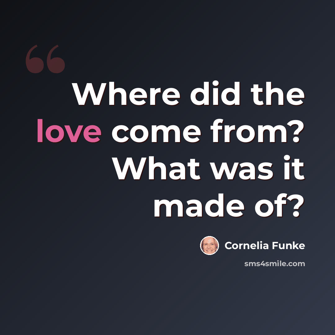 “Where did the love come from? What was it made of?” quote by Cornelia Funke