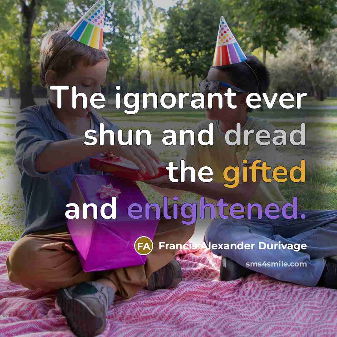 “The ignorant ever shun and dread the gifted and enlightened.” quote by Francis Alexander Durivage