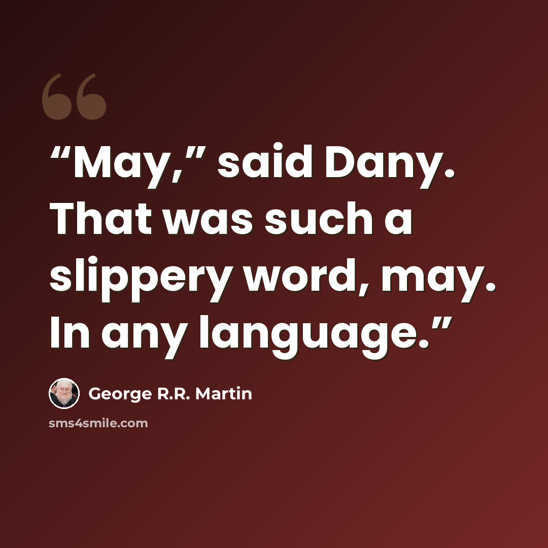 “May,” said Dany. That was such a slippery word, may. In any language.” quote by George R.R. Martin