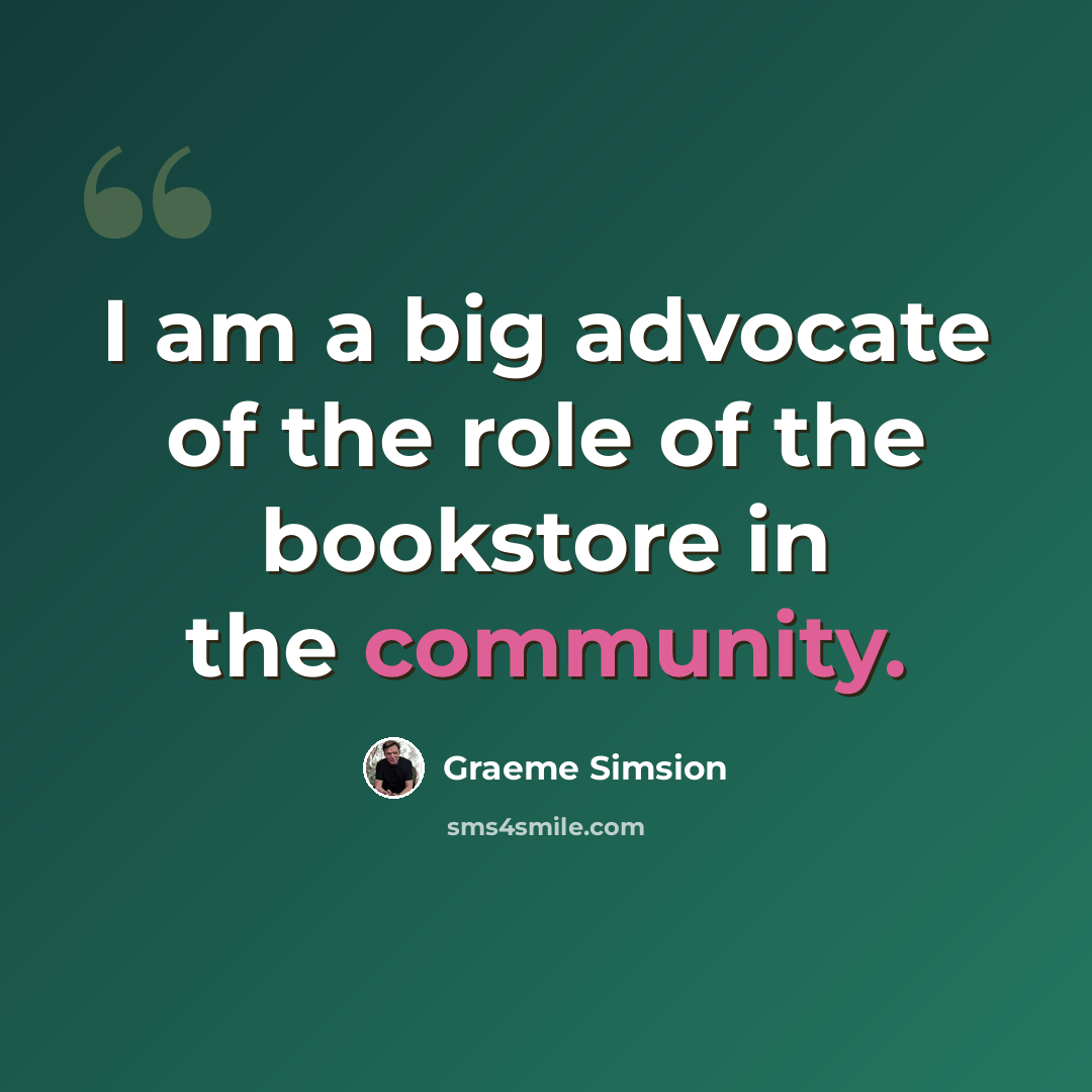 “I am a big advocate of the role of the bookstore in the community.” quote by Graeme Simsion