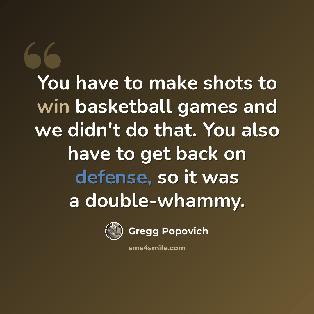 “You have to make shots to win basketball games and we didn't do that. You also have to get back on defense, so it was a double-whammy.” quote by Gregg Popovich