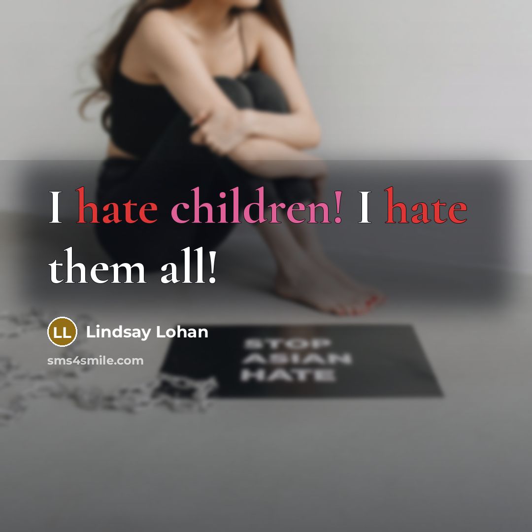 “I hate children! I hate them all!” quote by Lindsay Lohan