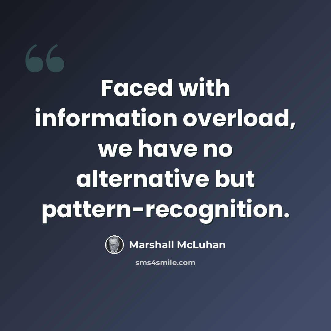 “Faced with information overload, we have no alternative but pattern-recognition.” quote by Marshall McLuhan