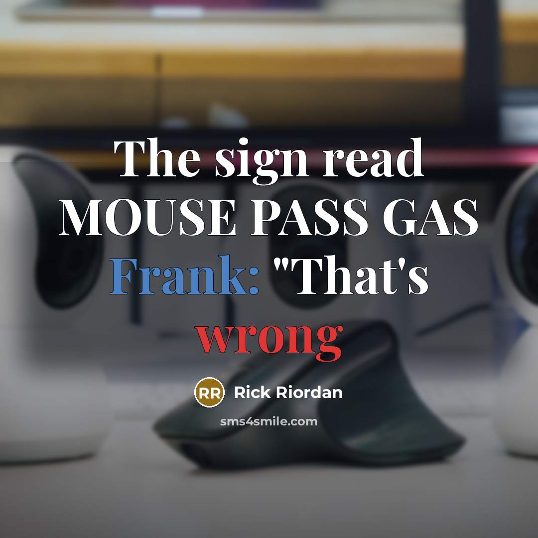“The sign read MOUSE PASS GAS Frank: "That's wrong” quote by Rick Riordan