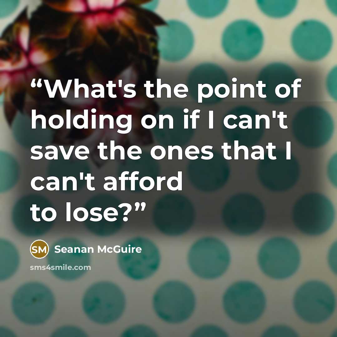 “What's the point of holding on if I can't save the ones that I can't afford to lose?” quote by Seanan McGuire