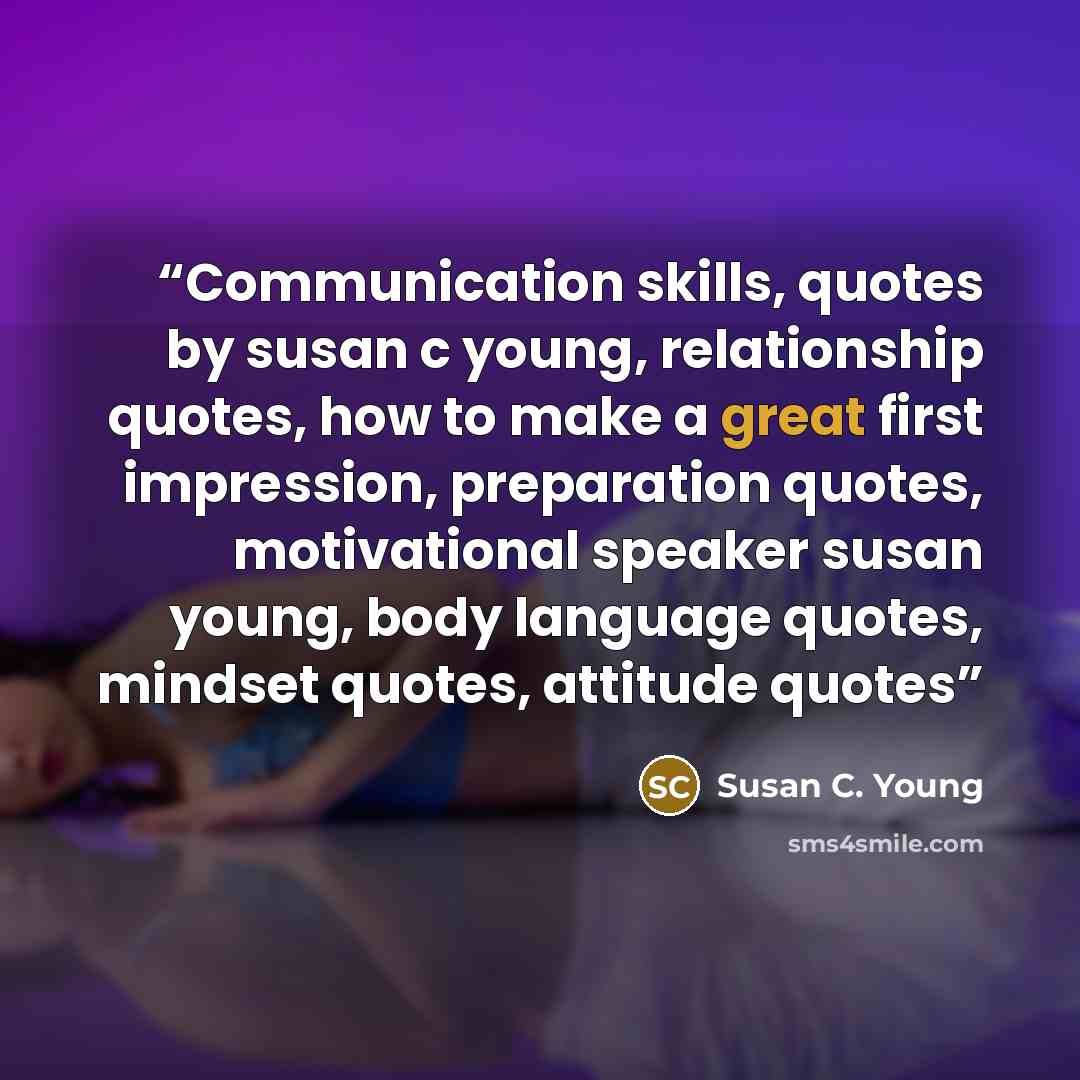 “Communication skills, quotes by susan c young, relationship quotes, how to make a great first impression, preparation quotes, motivational speaker susan young, body language quotes, mindset quotes, attitude quotes” quote by Susan C. Young