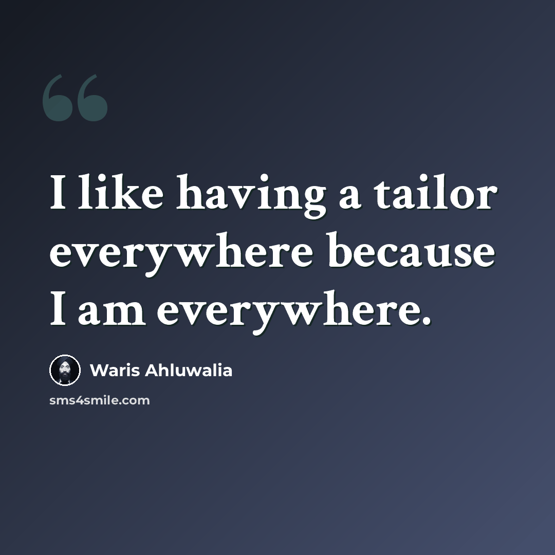 “I like having a tailor everywhere because I am everywhere.” quote by Waris Ahluwalia