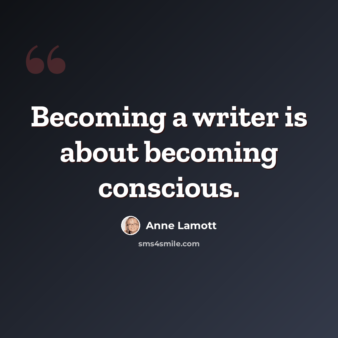“Becoming a writer is about becoming conscious.” quote by Anne Lamott