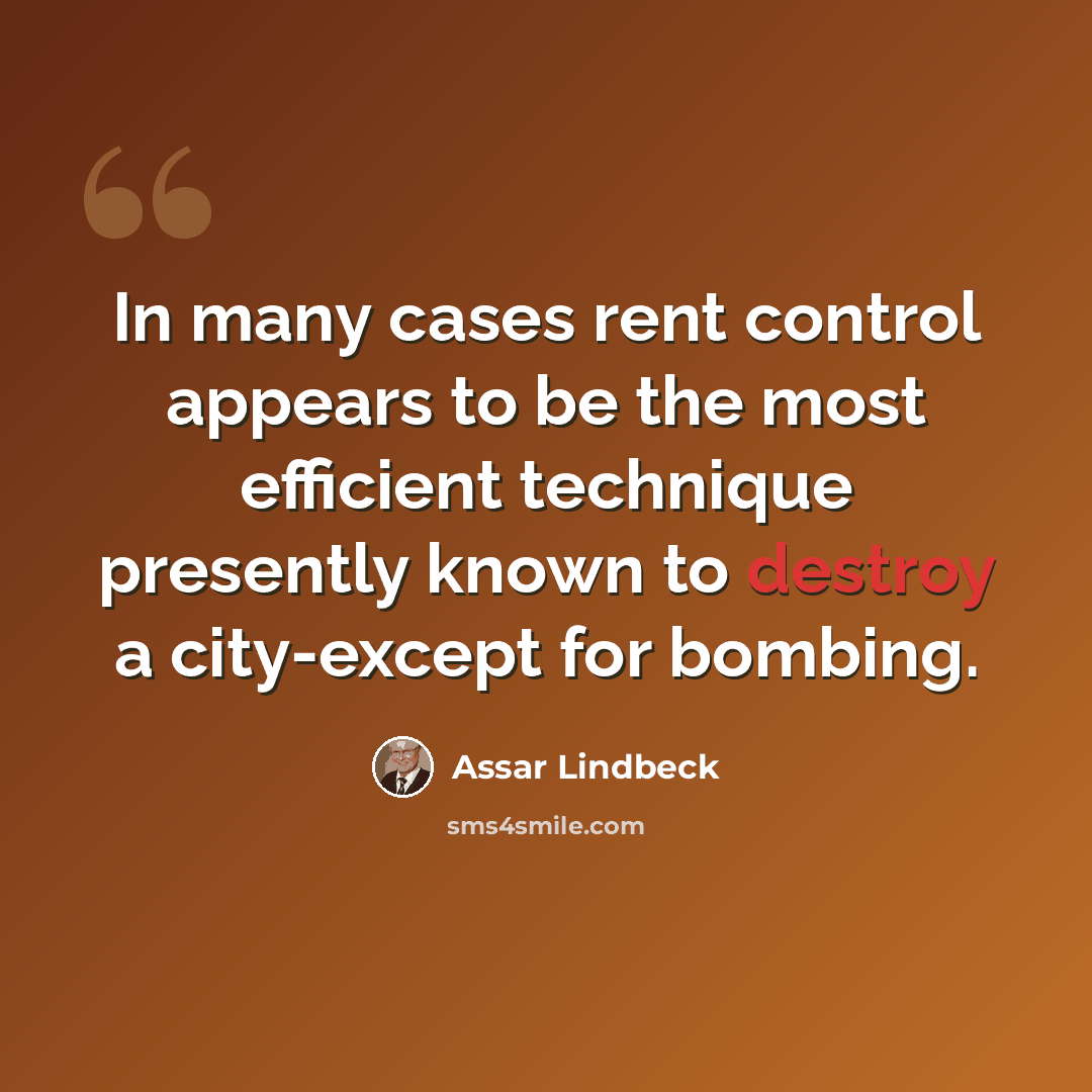 “In many cases rent control appears to be the most efficient technique presently known to destroy a city-except for bombing.” quote by Assar Lindbeck