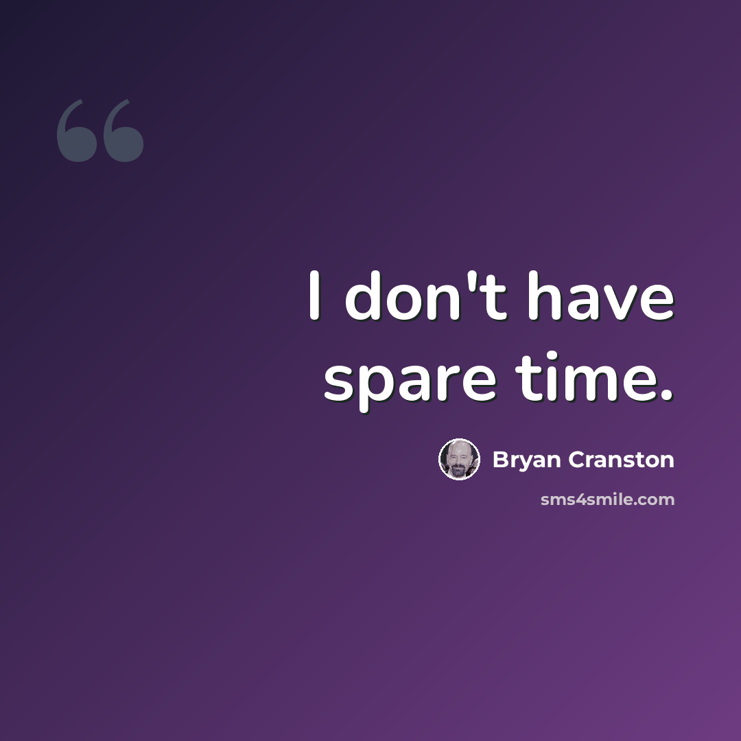 “I don't have spare time.” quote by Bryan Cranston