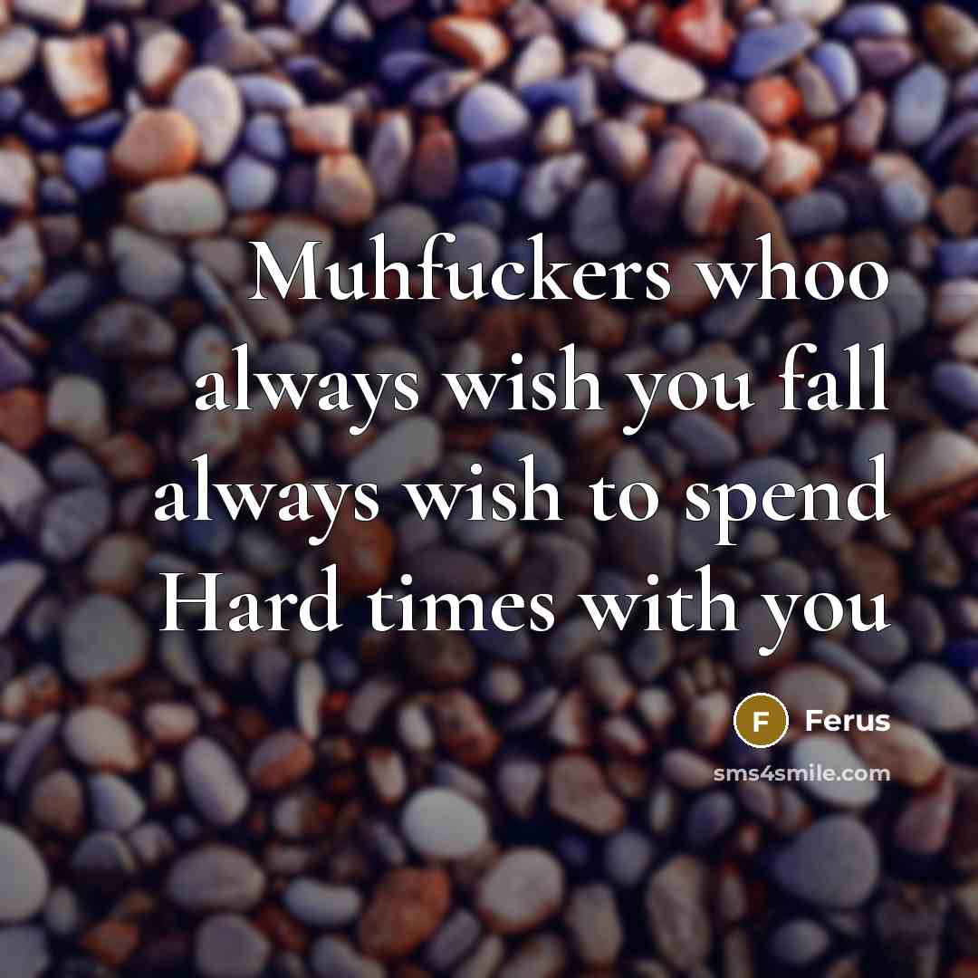 “Muhfuckers whoo always wish you fall always wish to spend Hard times with you” quote by Ferus