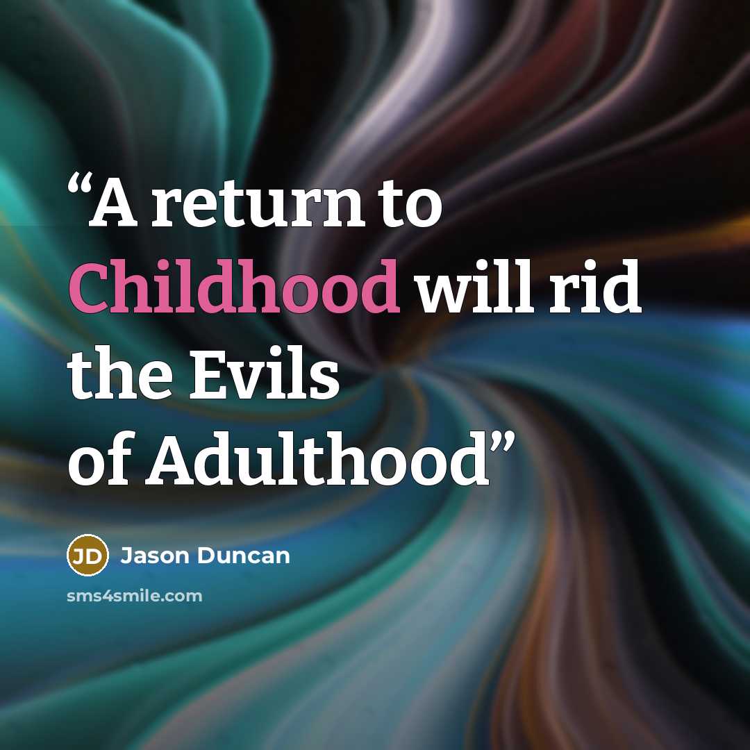 “A return to Childhood will rid the Evils of Adulthood” quote by Jason Duncan