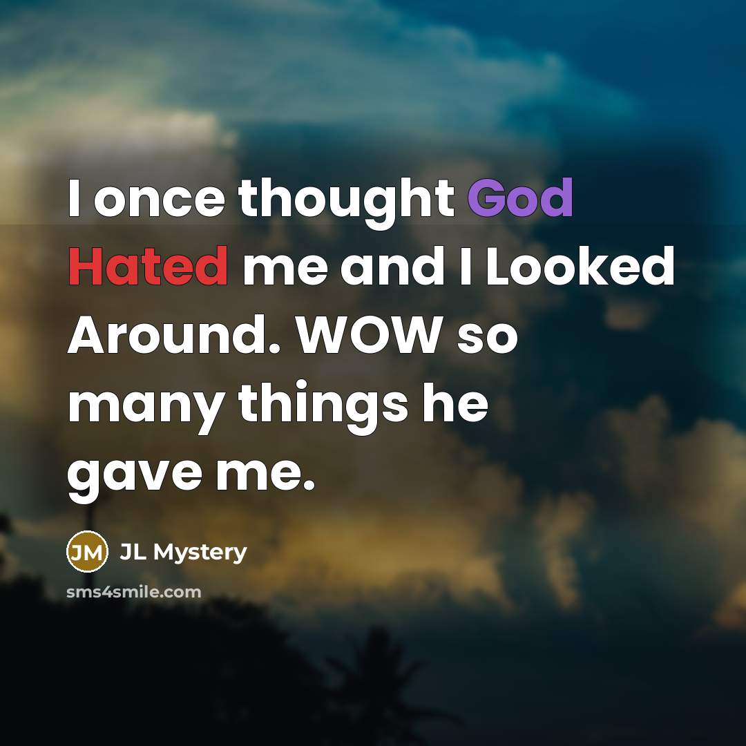 “I once thought God Hated me and I Looked Around. WOW so many things he gave me.” quote by JL Mystery