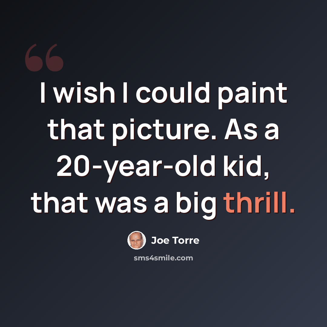“I wish I could paint that picture. As a 20-year-old kid, that was a big thrill.” quote by Joe Torre