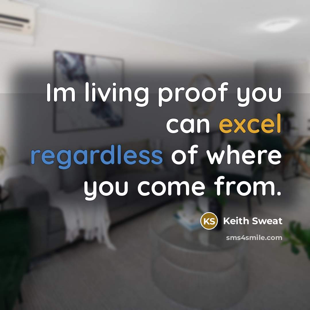 “Im living proof you can excel regardless of where you come from.” quote by Keith Sweat