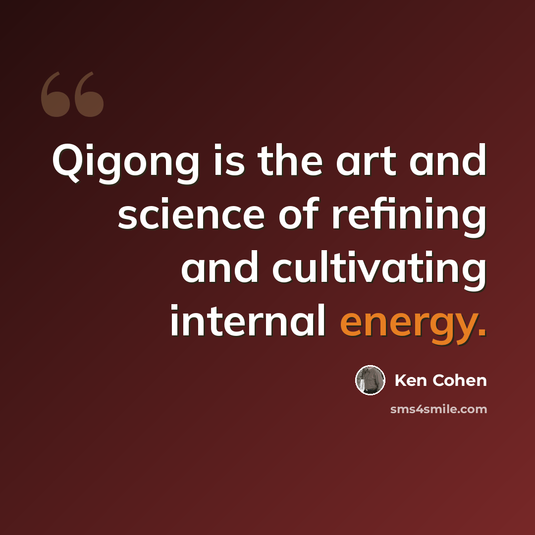 “Qigong is the art and science of refining and cultivating internal energy.” quote by Ken Cohen