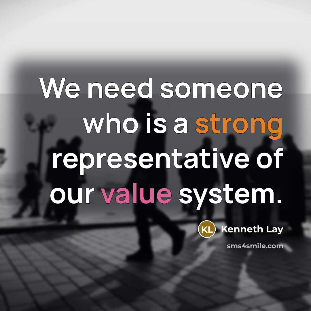 “We need someone who is a strong representative of our value system.” quote by Kenneth Lay