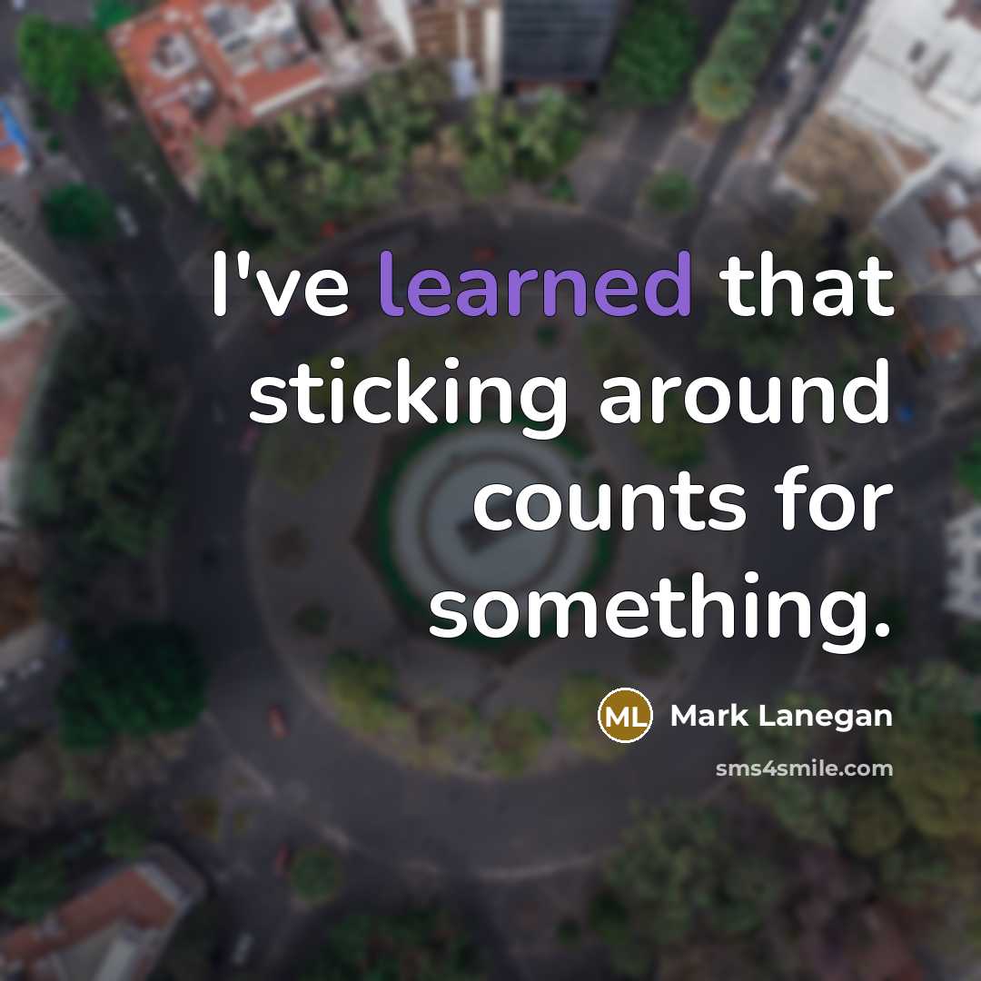 “I've learned that sticking around counts for something.” quote by Mark Lanegan