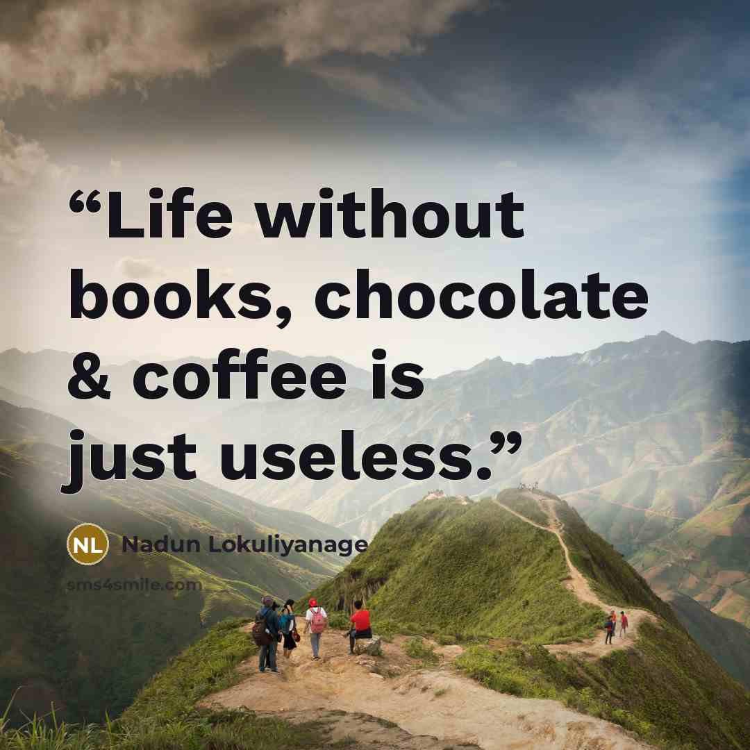 “Life without books, chocolate & coffee is just useless.” quote by Nadun Lokuliyanage
