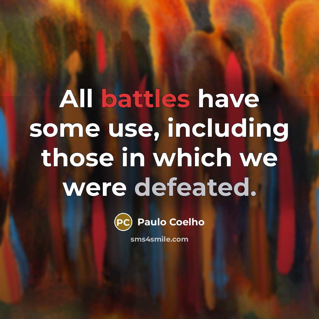 “All battles have some use, including those in which we were defeated.” quote by Paulo Coelho