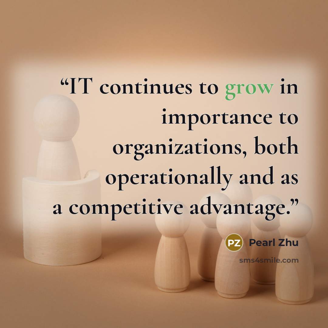 “IT continues to grow in importance to organizations, both operationally and as a competitive advantage.” quote by Pearl Zhu