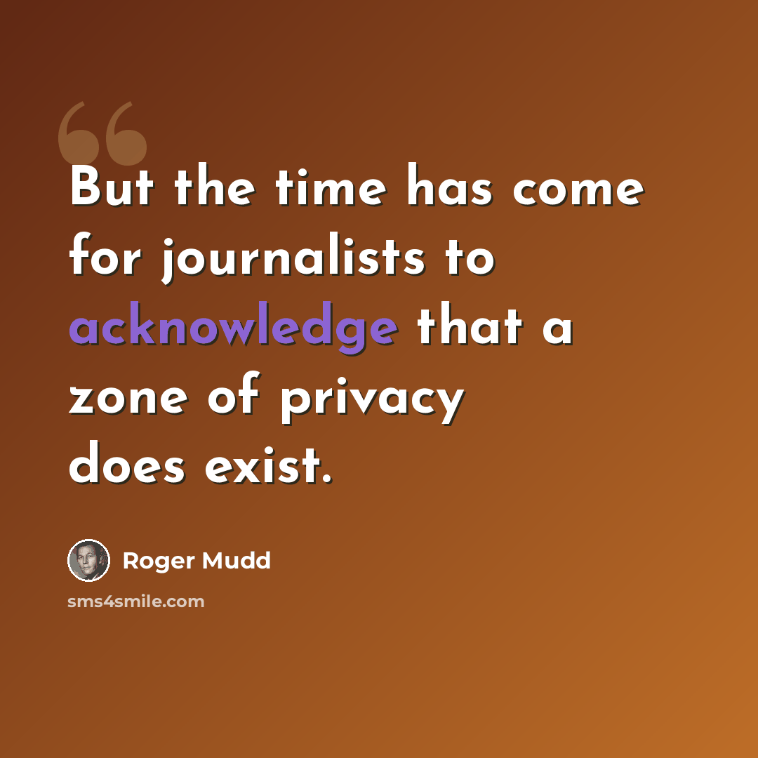 “But the time has come for journalists to acknowledge that a zone of privacy does exist.” quote by Roger Mudd