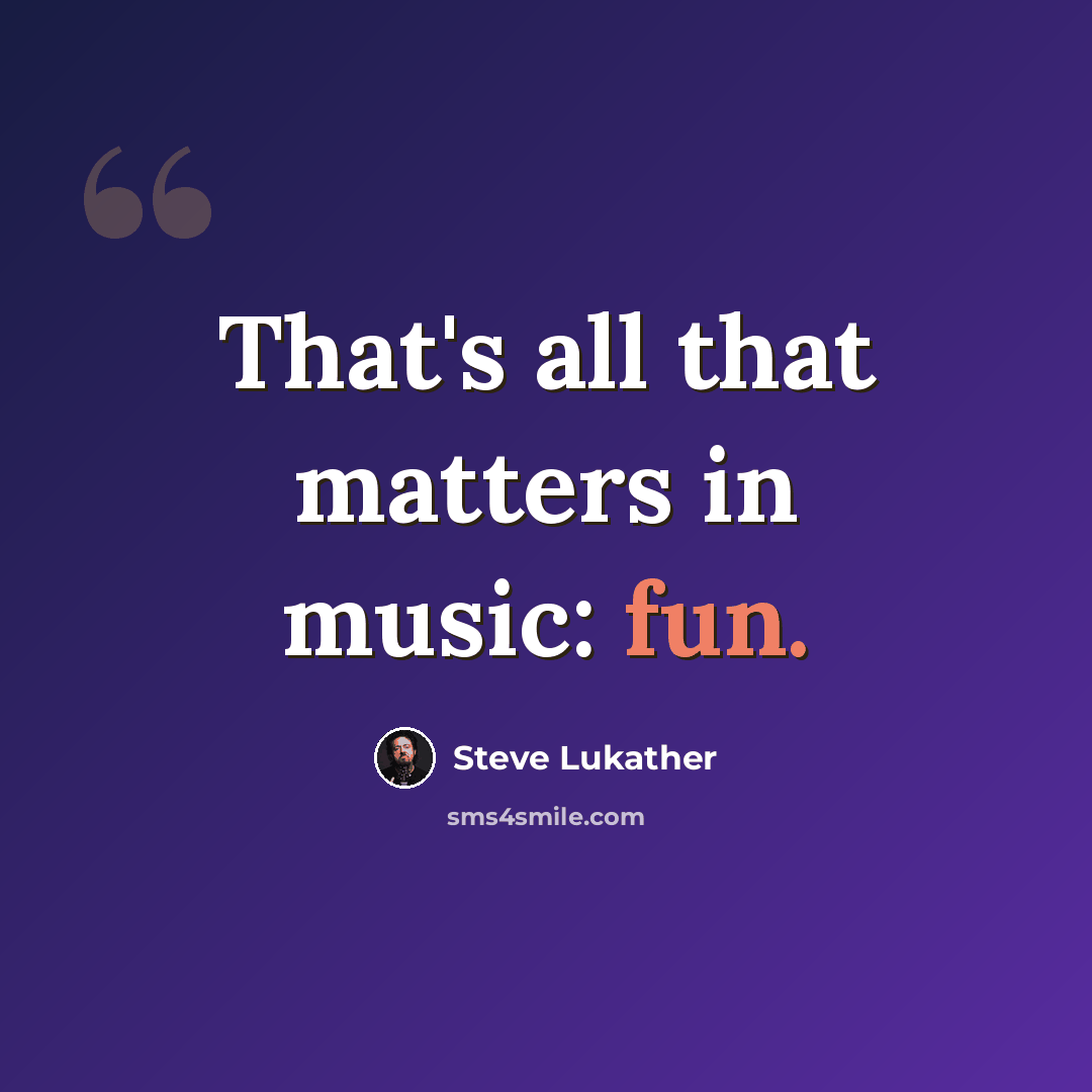 “That's all that matters in music: fun.” quote by Steve Lukather