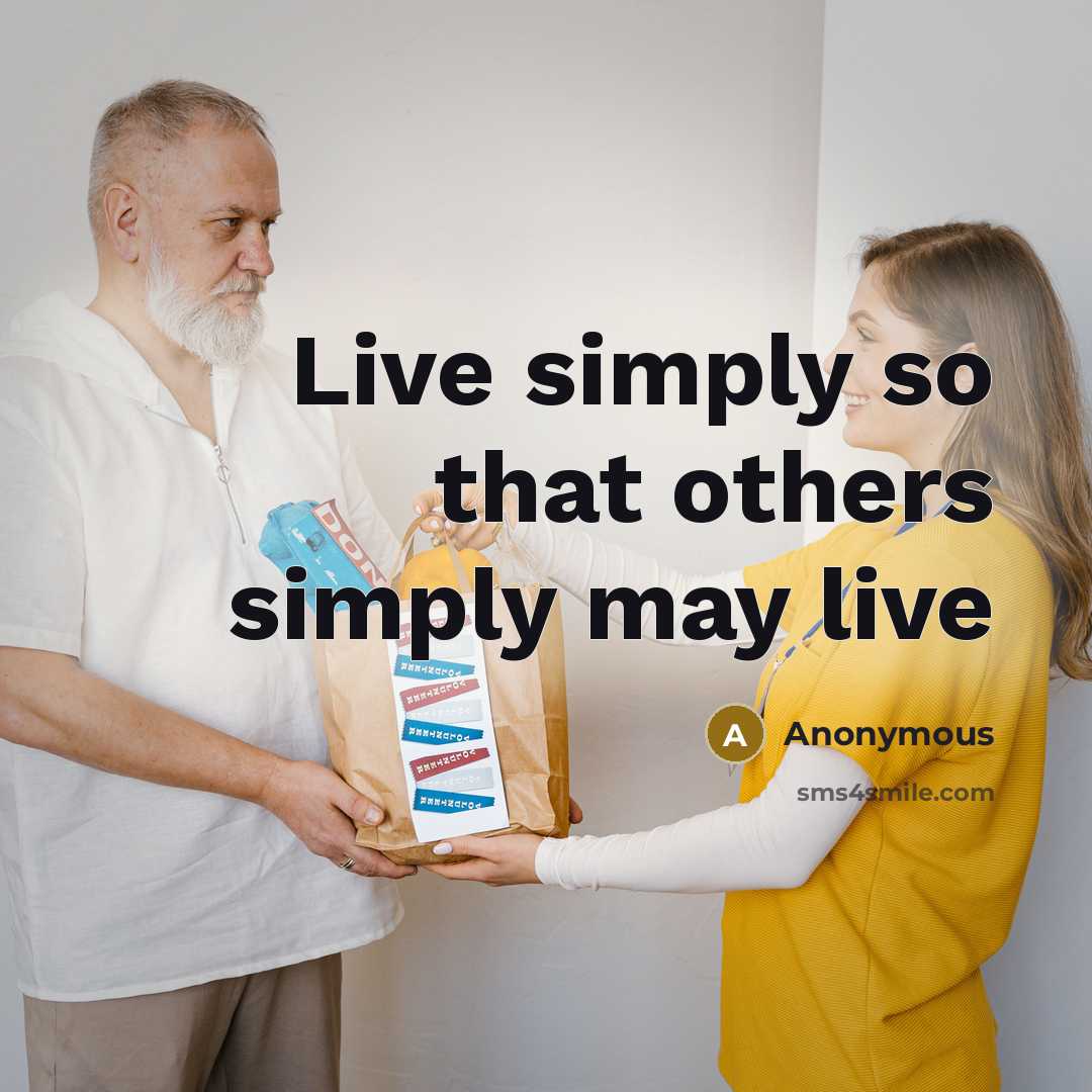 “Live simply so that others simply may live” quote by Anonymous