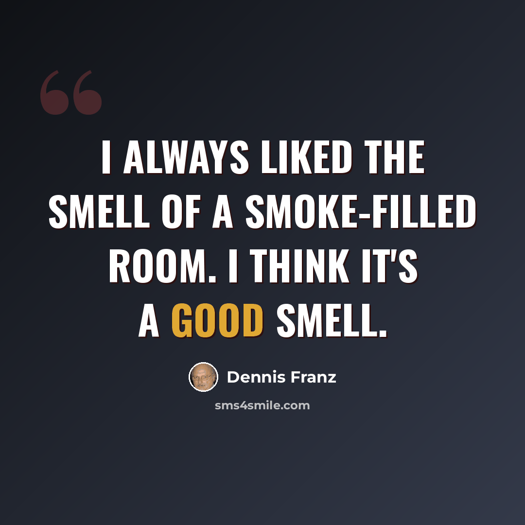 “I always liked the smell of a smoke-filled room. I think it's a good smell.” quote by Dennis Franz