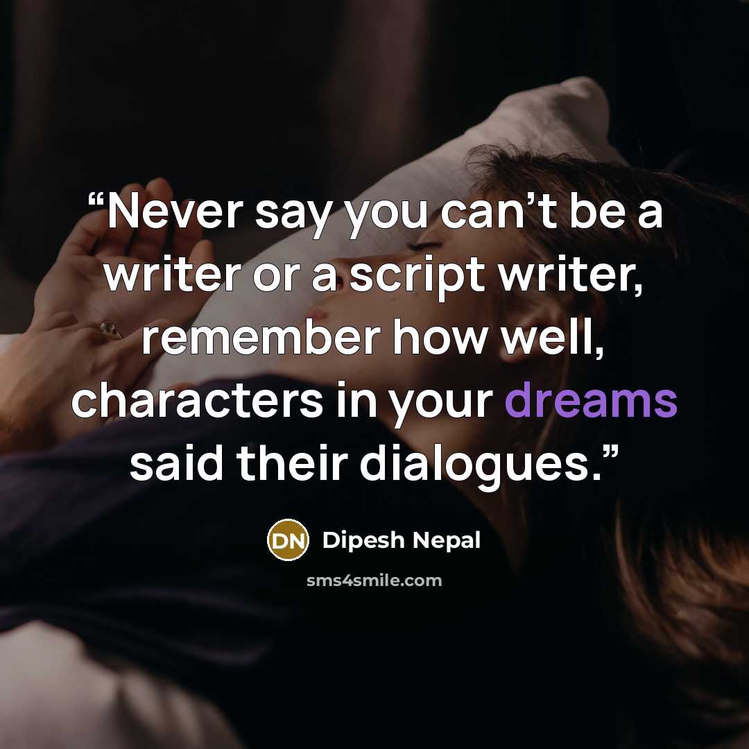 “‎Never say you can't be a writer or a script writer, remember how well, characters in your dreams said their dialogues.” quote by Dipesh Nepal