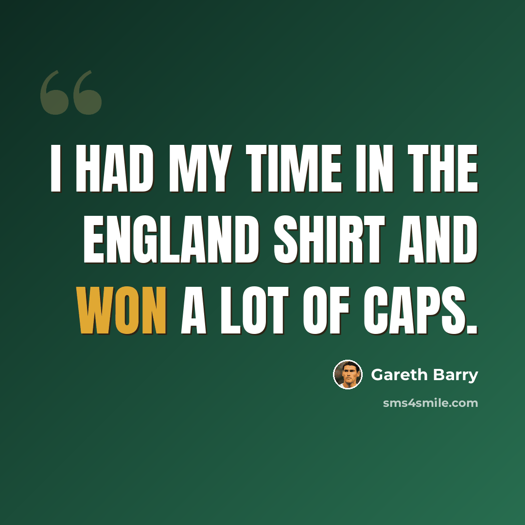 “I had my time in the England shirt and won a lot of caps.” quote by Gareth Barry