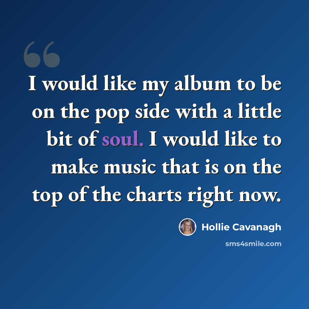 “I would like my album to be on the pop side with a little bit of soul. I would like to make music that is on the top of the charts right now.” quote by Hollie Cavanagh