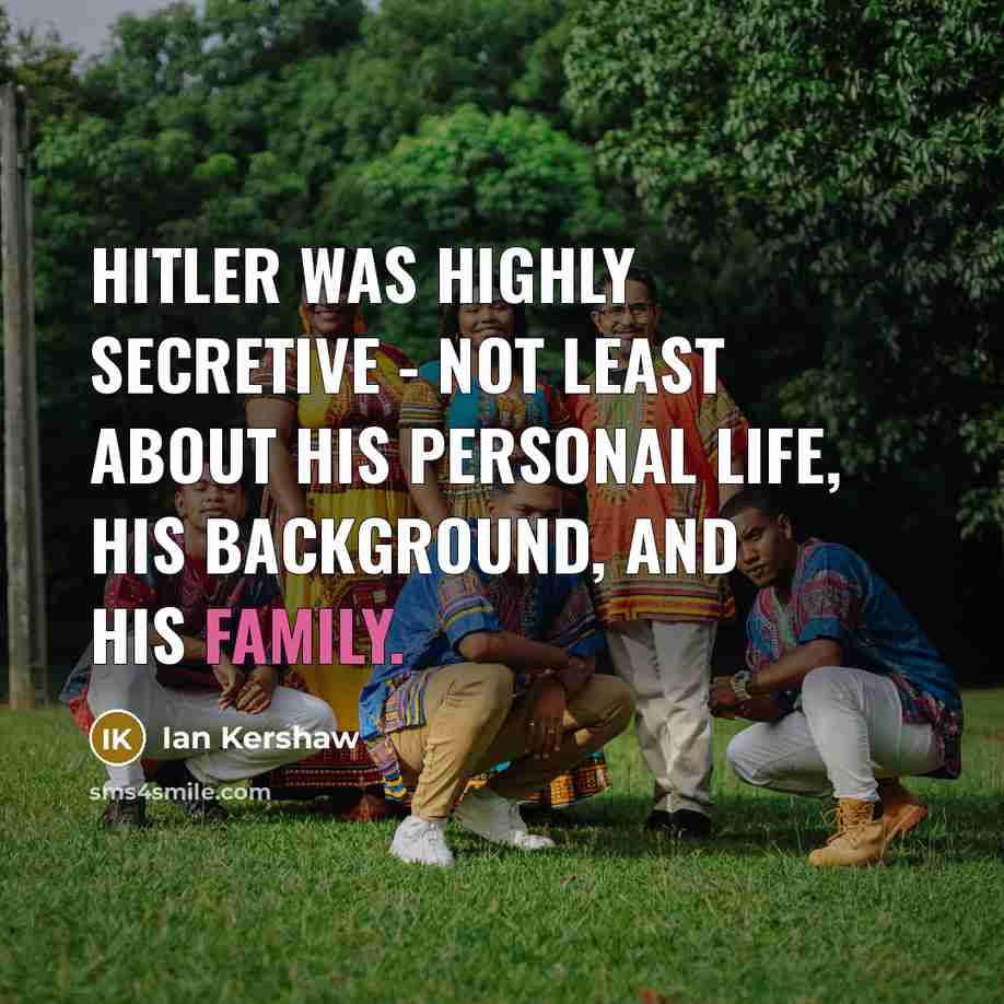 “Hitler was highly secretive - not least about his personal life, his background, and his family.” quote by Ian Kershaw