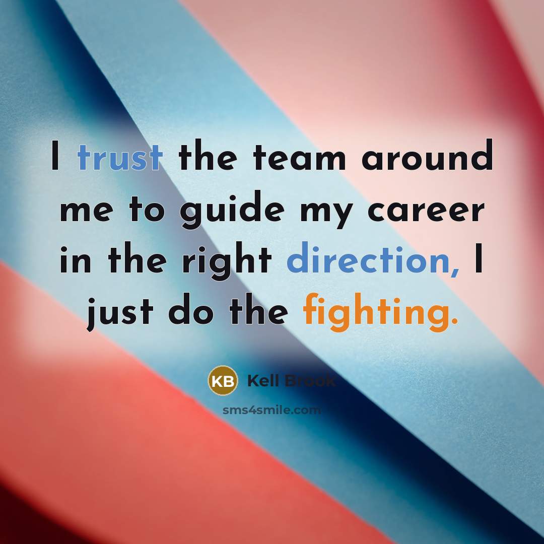 “I trust the team around me to guide my career in the right direction, I just do the fighting.” quote by Kell Brook
