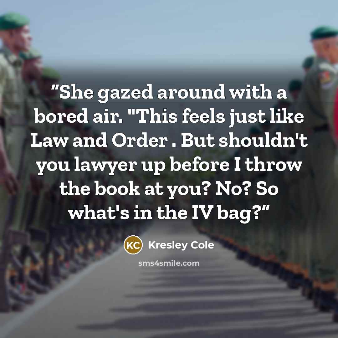 “She gazed around with a bored air. "This feels just like Law and Order . But shouldn't you lawyer up before I throw the book at you? No? So what's in the IV bag?” quote by Kresley Cole