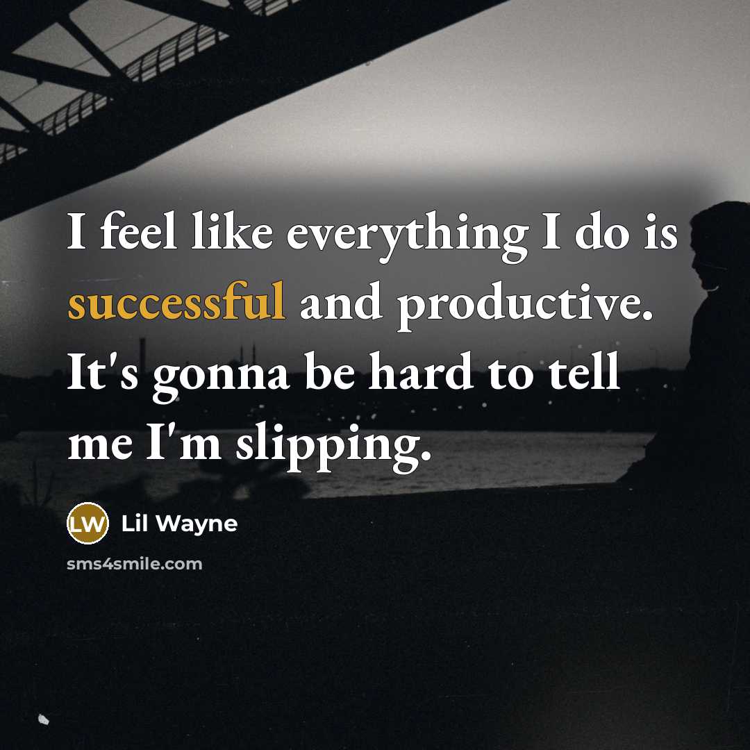 “I feel like everything I do is successful and productive. It's gonna be hard to tell me I'm slipping.” quote by Lil Wayne