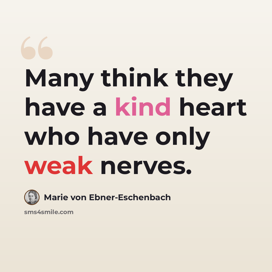 “Many think they have a kind heart who have only weak nerves.” quote by Marie von Ebner-Eschenbach