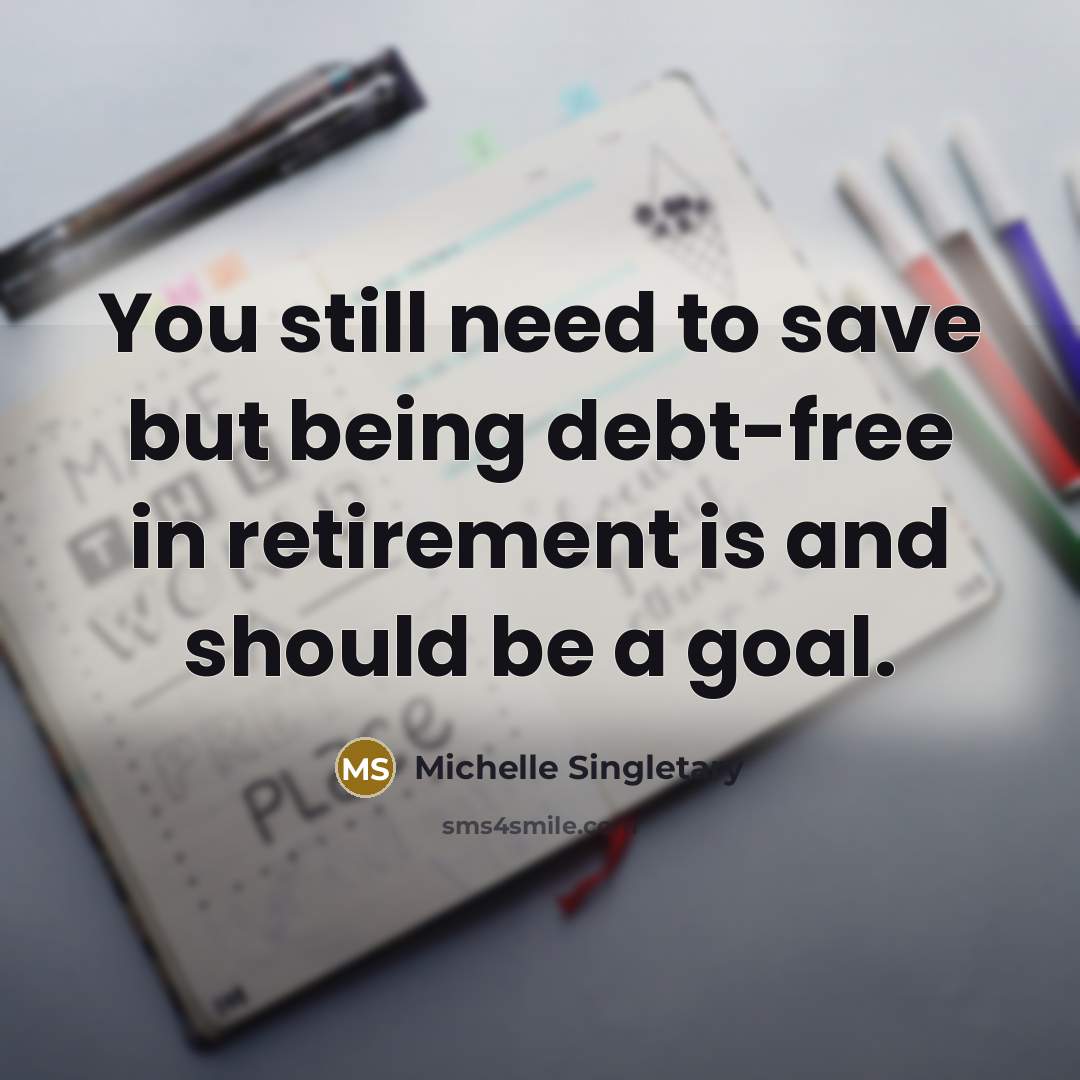 “You still need to save but being debt-free in retirement is and should be a goal.” quote by Michelle Singletary