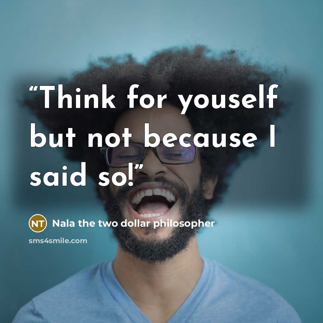“Think for youself but not because I said so!” quote by Nala the two dollar philosopher