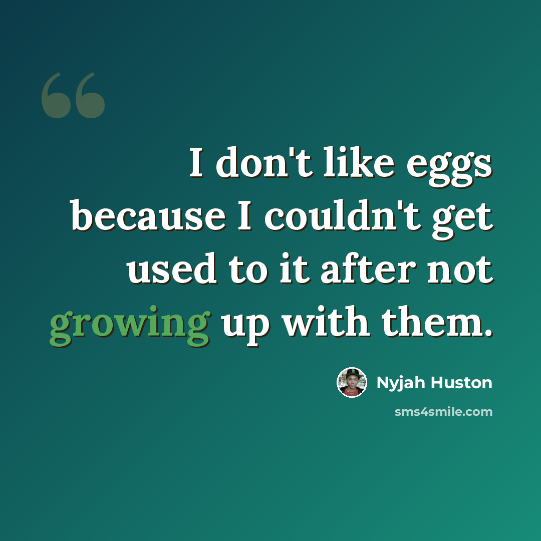 “I don't like eggs because I couldn't get used to it after not growing up with them.” quote by Nyjah Huston